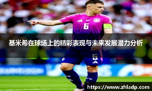 基米希在球场上的精彩表现与未来发展潜力分析